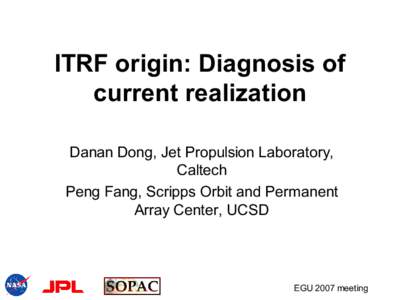 ITRF origin: Diagnosis of current realization Danan Dong, Jet Propulsion Laboratory, Caltech Peng Fang, Scripps Orbit and Permanent Array Center, UCSD