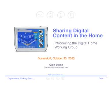 Sharing Digital Content in the Home Introducing the Digital Home Working Group Dusseldorf, October 23, 2003 Glen Stone