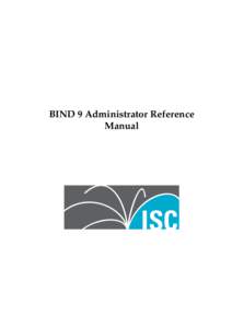BIND 9 Administrator Reference Manual c 2004, 2005, 2006, 2007, 2008, 2009, 2010, 2011, 2012, 2013 Internet Systems Consortium, Copyright 
 Inc. (”ISC”)