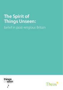 The Spirit of Things Unseen: belief in post-religious Britain Theos iis a religion and society think tank with a broad Christian basis. It was launched in November 2006 with the support of Rowan Williams, the Archbishop