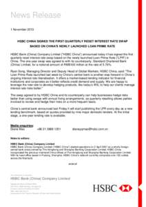 News Release 1 November 2013 HSBC CHINA SIGNED THE FIRST QUARTERLY RESET INTEREST RATE SWAP BASED ON CHINA’S NEWLY LAUNCHED LOAN PRIME RATE HSBC Bank (China) Company Limited (“HSBC China”) announced today it has si