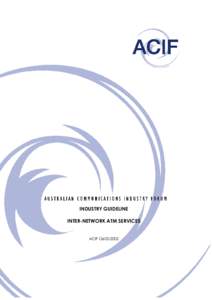 INDUSTRY GUIDELINE INTER-NETWORK ATM SERVICES ACIF G605:2002 Industry Guideline – Inter-network ATM Services First released for public comment as ACIF DR G605:2002