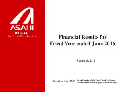 Financial Results for Fiscal Year ended June 2016 August 10, 2016 (Securities code: 7747 Second Section of the Tokyo Stock Exchange,