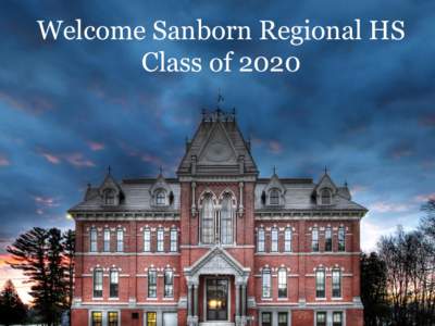 Welcome Sanborn Regional HS Class of 2020 By the end of tonight, you will…. 1. Be familiar with our school building, our schedule, and some of our classes and