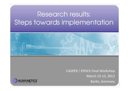 Research results: Steps towards implementation CASPER / EPOCh Final Workshop March 13-15, 2012 Berlin, Germany
