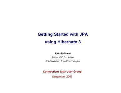Getting Started with JPA using Hibernate 3 Reza Rahman Author, EJB 3 in Action Chief Architect, Tripod Technologies