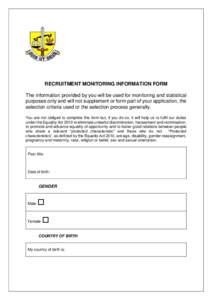 RECRUITMENT MONITORING INFORMATION FORM The information provided by you will be used for monitoring and statistical purposes only and will not supplement or form part of your application, the selection criteria used or t