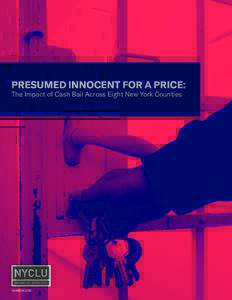 PRESUMED INNOCENT FOR A PRICE: The Impact of Cash Bail Across Eight New York Counties MARCH 2018  PRESUMED INNOCENT FOR A PRICE: