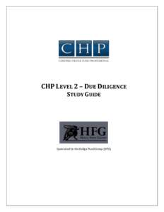CHP LEVEL 2 – DUE DILIGENCE STUDY GUIDE Sponsored by the Hedge Fund Group (HFG)  CERTIFIED HEDGE FUND PROFESSIONAL (CHP) STUDY GUIDE