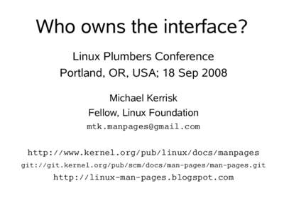 Who owns the interface? Linux Plumbers Conference Portland, OR, USA; 18 Sep 2008 Michael Kerrisk Fellow, Linux Foundation 