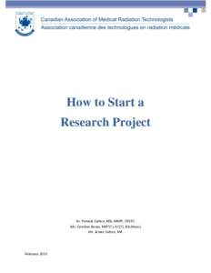 How to Start a Research Project Dr. Pamela Catton, MD, MHPE, FRCPC Ms. Caroline Davey, MRT(T), AC(T), BSc(Hons) Mr. James Catton, MA