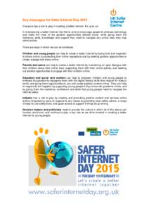 Key messages for Safer Internet Day 2015 Everyone has a role to play in creating a better internet. It’s up to us! In championing a better internet, the theme aims to encourage people to embrace technology and make the