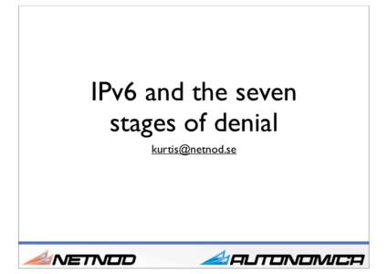 IPv6 and the seven stages of denial  Observations • IPv6 has seen little deployment for various