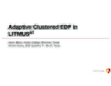 Adaptive Clustered EDF in LITMUSRT Aaron Block, Austin College. Sherman, Texas William Kelley, BAE Systems. Ft. Worth, Texas  Austin College