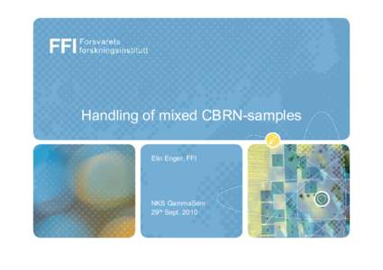 Handling of mixed CBRN-samples Elin Enger, FFI NKS GammaSem 29th Sept. 2010