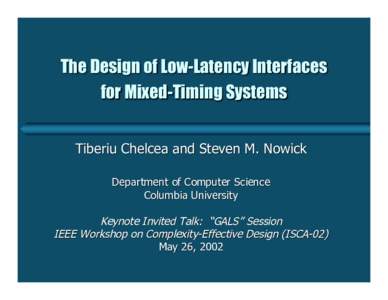 The Design of Low-Latency Interfaces for Mixed-Timing Systems Tiberiu Chelcea and Steven M. Nowick Department of Computer Science Columbia University