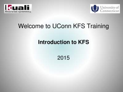 Welcome to UConn KFS Training Introduction to KFS 2015 My KFS Landing Page - Demo