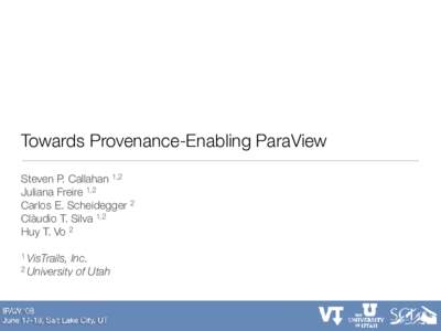 Towards Provenance-Enabling ParaView Steven P. Callahan 1,2 Juliana Freire 1,2 Carlos E. Scheidegger 2 Clàudio T. Silva 1,2 Huy T. Vo 2