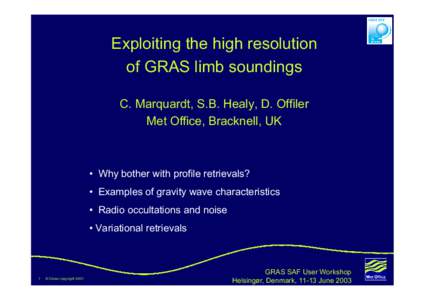 Exploiting the high resolution of GRAS limb soundings C. Marquardt, S.B. Healy, D. Offiler Met Office, Bracknell, UK  • Why bother with profile retrievals?