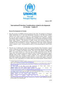 January[removed]International Protection Considerations related to developments in Ukraine – Update II Recent Developments in Ukraine 1. Since the issuance of UNHCR’s previous position in July 2014,1 the situation in U