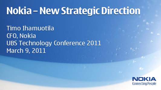 Nokia – New Strategic Direction Timo Ihamuotila CFO, Nokia UBS Technology Conference 2011 March 9, 2011