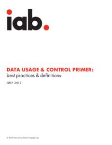 DATA USAGE & CONTROL PRIMER: best practices & definitions J U LY 2013 © 2013 Interactive Advertising Bureau
