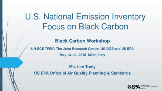 U.S. National Emission Inventory Focus on Black Carbon Black Carbon Workshop UN-ECE TFEIP, The Joint Research Centre, US DOE and US EPA May 13-14 , 2015 Milan, Italy