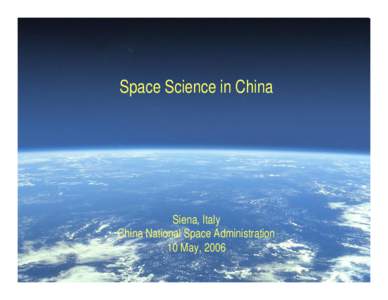 Space Science in China  Siena, Italy China National Space Administration 10 May, 2006