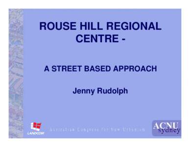 ROUSE HILL REGIONAL CENTRE A STREET BASED APPROACH Jenny Rudolph Play DVD here