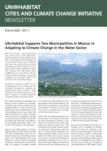 CITIES AND CLIMATE CHANGE INITIATIVE NEWSLETTER December 2011 UN-Habitat Supports Two Municipalities in Mexico in Adapting to Climate Change in the Water Sector From the droughts in the north-central