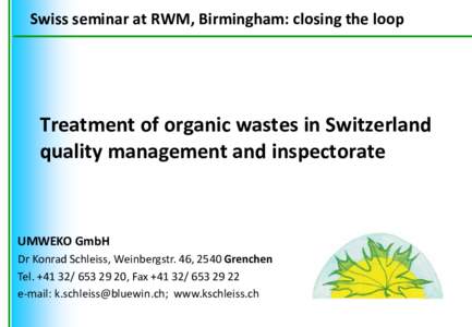 Swiss seminar at RWM, Birmingham: closing the loop  Treatment of organic wastes in Switzerland quality management and inspectorate  UMWEKO GmbH