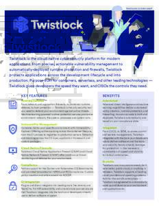 TWISTLOCK 2.3 DATA SHEET  Twistlock is the cloud native cybersecurity platform for modern applications. From precise, actionable vulnerability management to automatically-deployed runtime protection and firewalls, Twistl