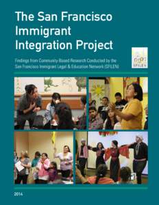 The San Francisco Immigrant Integration Project Findings from Community-Based Research Conducted by the San Francisco Immigrant Legal & Education Network (SFILEN)