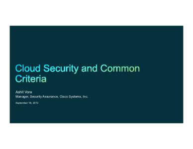 Ashit Vora Manager, Security Assurance, Cisco Systems, Inc. September 18, 2012 IT resources and services that are abstracted from the underlying