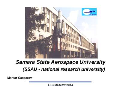 Samara State Aerospace University (SSAU - national research university) Markar Gasparov LES Moscow 2014  About Samara