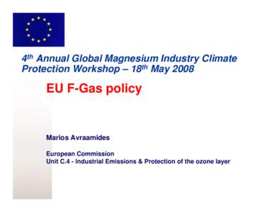 4th Annual Global Magnesium Industry Climate Protection Workshop – 18th May 2008 EU F-Gas policy  Marios Avraamides