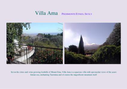 Villa Ama  PIEDIMONTE ETNEO, SICILY Set on the citrus and–wine growing foothills of Mount Etna, Villa Ama is a spacious villa with spectacular views of the azure Ionian sea, enchanting Taormina and of course the magnif
