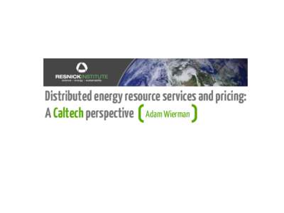 Distributed energy resource services and pricing: A Caltech perspective Adam Wierman Goal:  under generation