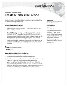 Geography – Educator Guide  Create a Tennis Ball Globe Students create a Tennis Ball Globe, seeing how a spherical Earth can be shown in one type of flat map.