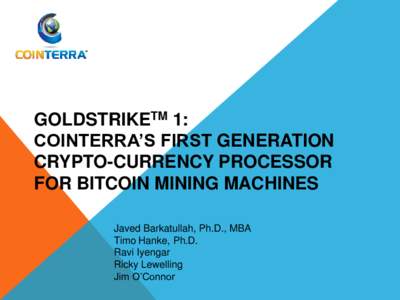 GOLDSTRIKETM 1: COINTERRA’S FIRST GENERATION CRYPTO-CURRENCY PROCESSOR FOR BITCOIN MINING MACHINES Javed Barkatullah, Ph.D., MBA Timo Hanke, Ph.D.