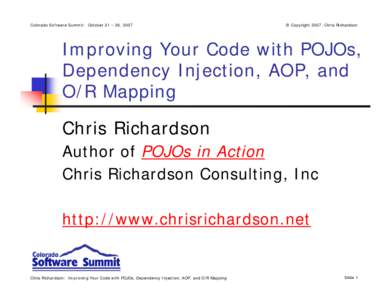 Colorado Software Summit: October 21 – 26, 2007  © Copyright 2007, Chris Richardson Improving Your Code with POJOs, Dependency Injection, AOP, and