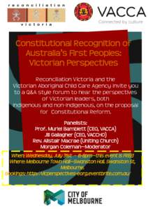 Constitutional Recognition of Australia’s First Peoples: Victorian Perspectives Reconciliation Victoria and the Victorian Aboriginal Child Care Agency invite you to a Q&A style forum to hear the perspectives