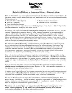 Bachelor of Science in Computer Science - Concentrations There are five different ways to satisfy the requirements of the Bachelor of Science in Computer Science. In this packet you will find five distinct curriculum flo