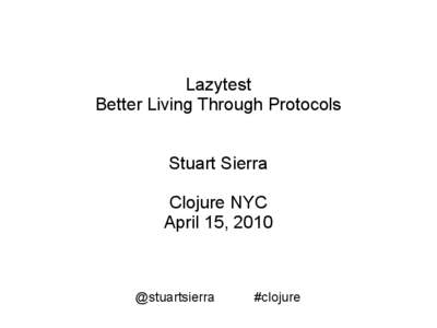 Lazytest Better Living Through Protocols Stuart Sierra Clojure NYC April 15, 2010