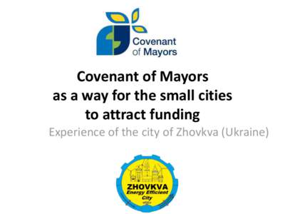 Covenant of Mayors as a way for the small cities to attract funding Experience of the city of Zhovkva (Ukraine)  Zhovkva as a member of CoM