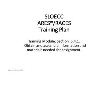 SLOECC ARES®/RACES Training	Plan Training	Module:	Section		Obtain	and	assemble	information	and	 materials	needed	for	assignment.