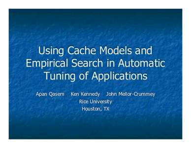 Using Cache Models and Empirical Search in Automatic Tuning of Applications Apan Qasem  Ken Kennedy John Mellor-Crummey