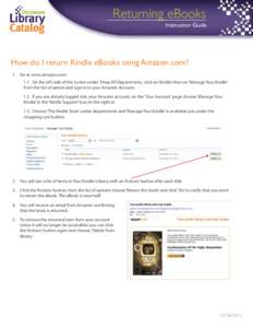 Returning eBooks Instruction Guide How do I return Kindle eBooks using Amazon.com? 1.	 Go to www.amazon.com 1.1. On the left side of the screen under ‘Shop All Departments, click on ‘Kindle’ then on ‘Manage Your 