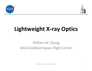 Lightweight	X-ray	Optics	 William	W.	Zhang	 NASA	Goddard	Space	Flight	Center William	W.	Zhang						NASA/GSFC