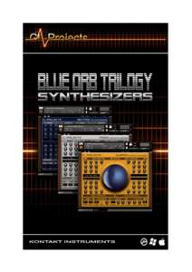 Congratulations for acquiring the Blue Orb Trilogy. A series of three inspiring Kontakt instruments, the so called ‘Blue Orb Series’. Introduction The Blue Orb Trilogy contains the three Kontakt 5 instruments from t